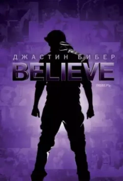 Джастин Бибер. Believe / Justin Bieber's Believe 2013 скачать через торрент в хорошем качестве