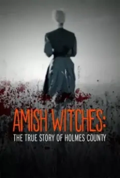 Амишские ведьмы: Правдивая история округа Холмс / Amish Witches: The True Story of Holmes County 2016 скачать через торрент в хорошем качестве