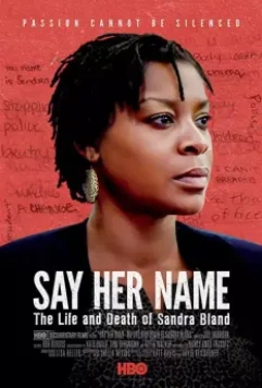 Назови ее имя: Жизнь и смерть Сандры Бланд / Say Her Name: The Life and Death of Sandra Bland 2018 скачать через торрент в хорошем качестве