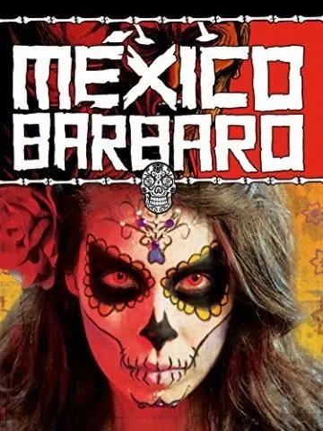Варварская Мексика / México Bárbaro 2014 скачать через торрент в хорошем качестве