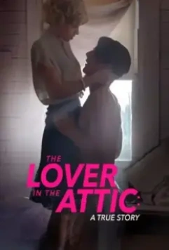 Любовник на чердаке / The Lover in the Attic: A True Story 2018 скачать через торрент в хорошем качестве
