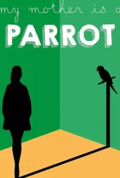 Моя мама - попугай / My Mother Is a Parrot 2017 скачать через торрент в хорошем качестве