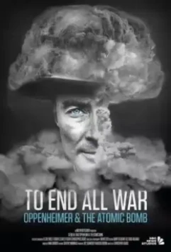 Покончить со всеми войнами: Оппенгеймер и атомная бомба / To End All War: Oppenheimer & the Atomic Bomb 2023 скачать через торрент в хорошем качестве