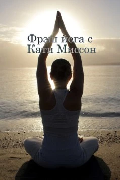 Фрэш йога с Кати Миссон / Fresh Yoga with Katy Misson 2015 скачать через торрент в хорошем качестве