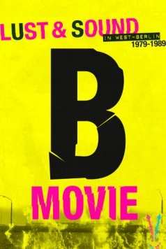 B-Movie: Шум и ярость в Западном Берлине / B-Movie: Lust & Sound in West-Berlin 1979-1989 2015 скачать через торрент в хорошем качестве