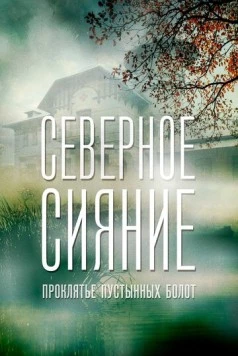 Северное сияние. Проклятье пустынных болот. Фильм шестой 2019 скачать через торрент в хорошем качестве